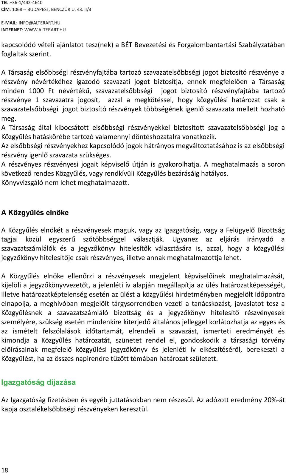 névértékű, szavazatelsőbbségi jogot biztosító részvényfajtába tartozó részvénye 1 szavazatra jogosít, azzal a megkötéssel, hogy közgyűlési határozat csak a szavazatelsőbbségi jogot biztosító