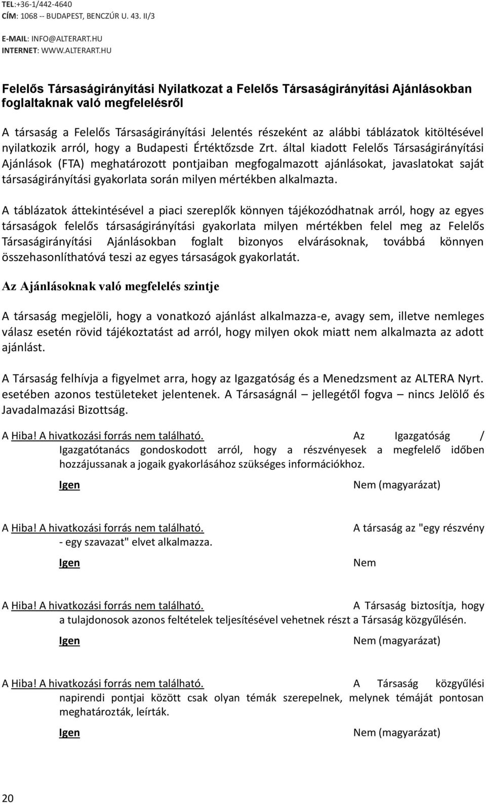 által kiadott Felelős Társaságirányítási Ajánlások (FTA) meghatározott pontjaiban megfogalmazott ajánlásokat, javaslatokat saját társaságirányítási gyakorlata során milyen mértékben alkalmazta.