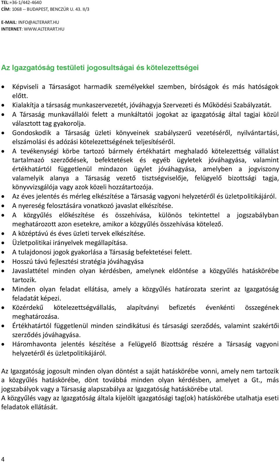 A Társaság munkavállalói felett a munkáltatói jogokat az igazgatóság által tagjai közül választott tag gyakorolja.