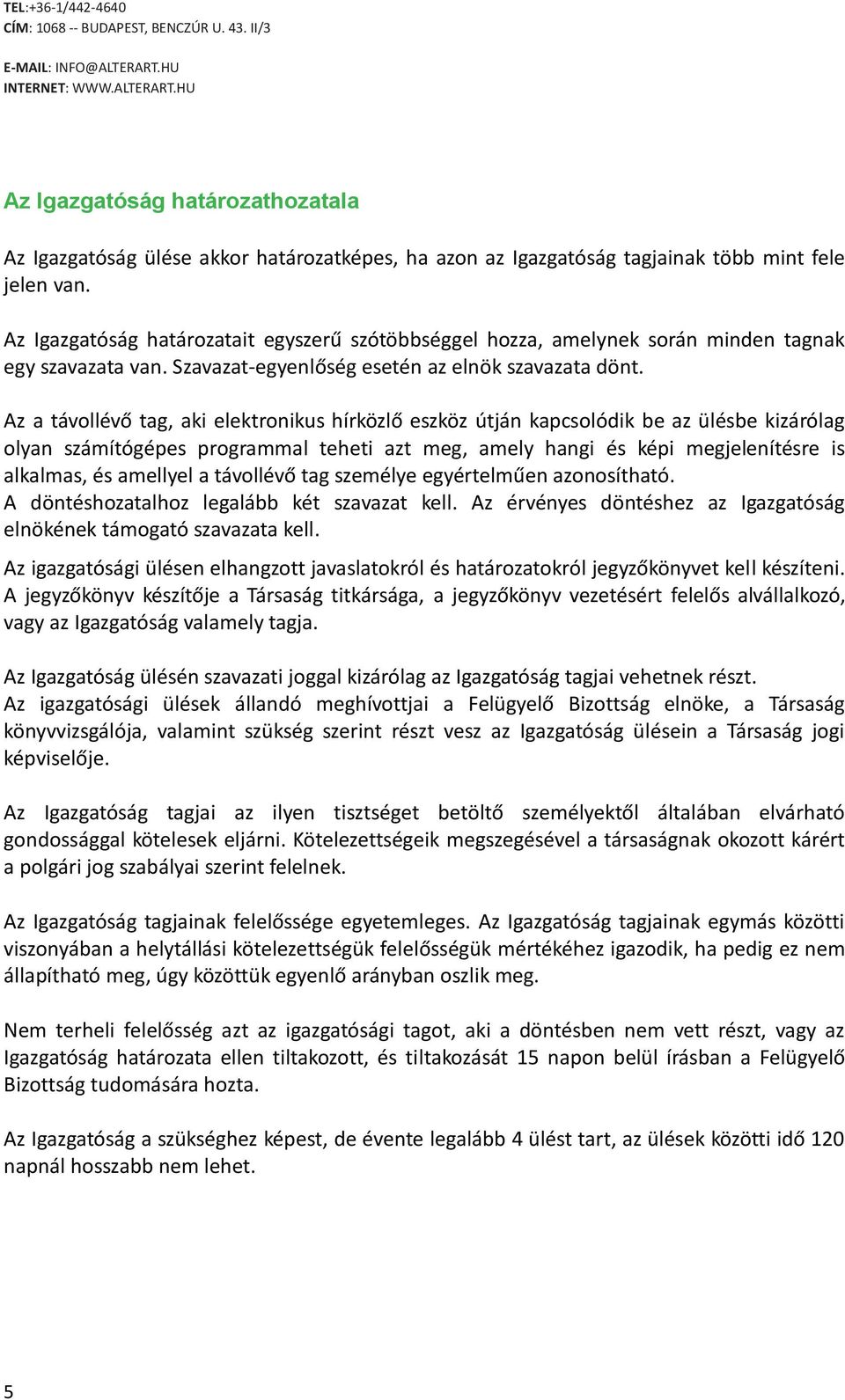 Az a távollévő tag, aki elektronikus hírközlő eszköz útján kapcsolódik be az ülésbe kizárólag olyan számítógépes programmal teheti azt meg, amely hangi és képi megjelenítésre is alkalmas, és amellyel