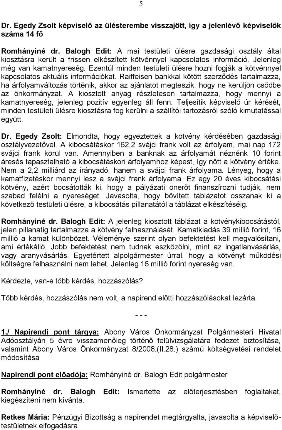 Ezentúl minden testületi ülésre hozni fogják a kötvénnyel kapcsolatos aktuális információkat.