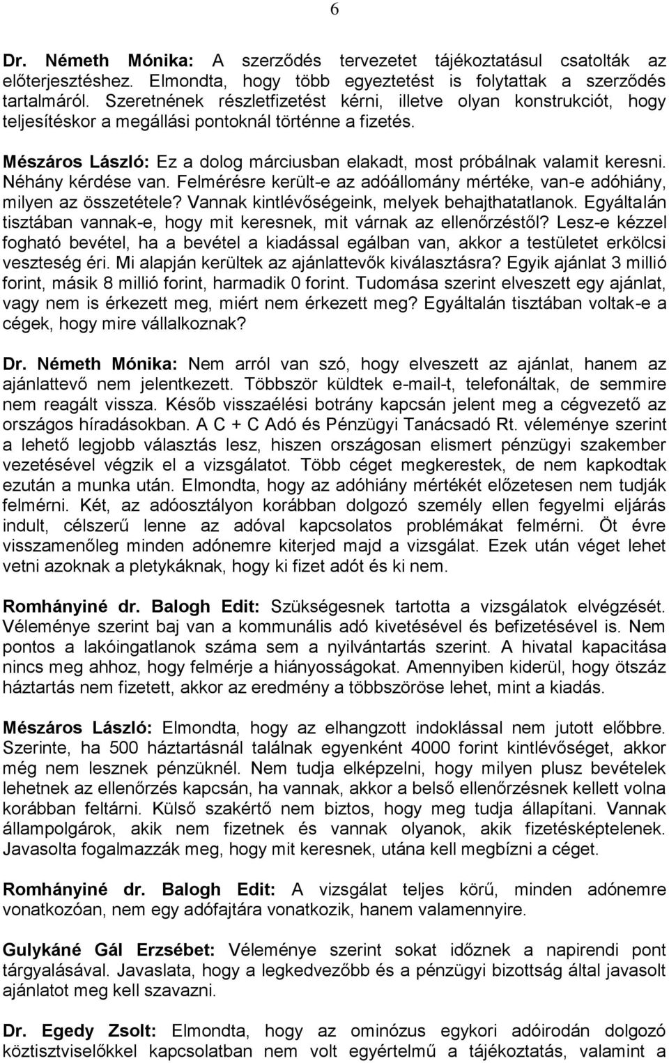 Mészáros László: Ez a dolog márciusban elakadt, most próbálnak valamit keresni. Néhány kérdése van. Felmérésre került-e az adóállomány mértéke, van-e adóhiány, milyen az összetétele?