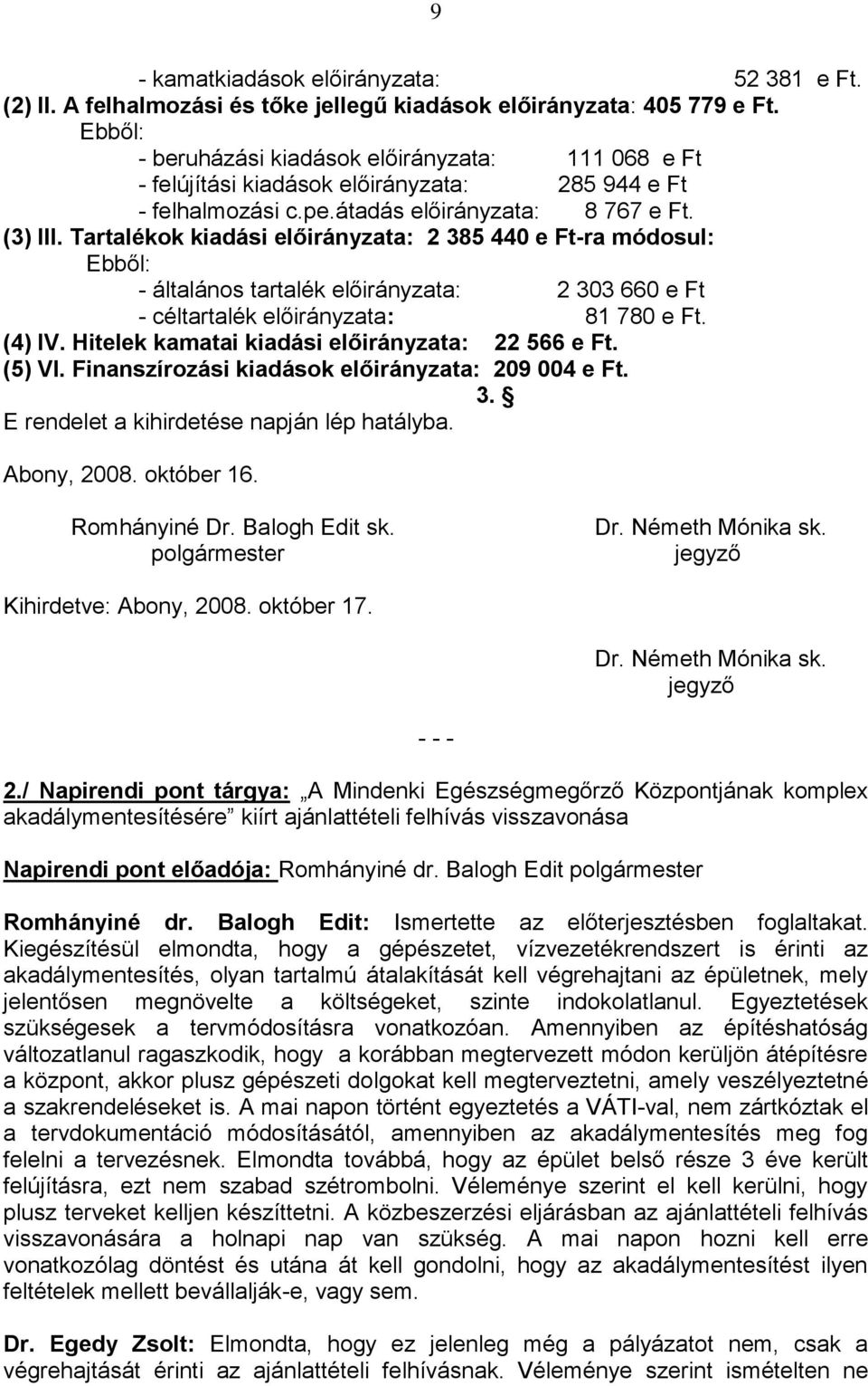 Tartalékok kiadási előirányzata: 2 385 440 e Ft-ra módosul: Ebből: - általános tartalék előirányzata: 2 303 660 e Ft - céltartalék előirányzata: 81 780 e Ft. (4) IV.