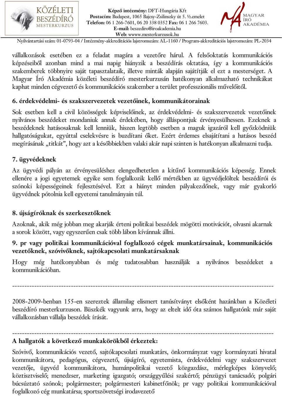 ezt a mesterséget. A Magyar Író Akadémia közéleti beszédíró mesterkurzusán hatékonyan alkalmazható technikákat kaphat minden cégvezető és kommunikációs szakember a terület professzionális művelőitől.