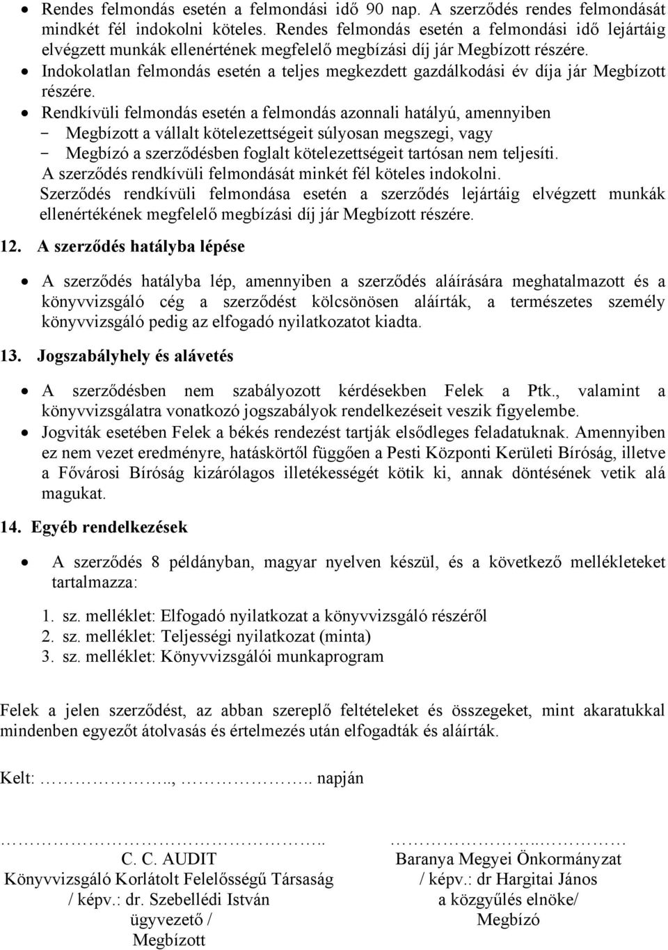 Indokolatlan felmondás esetén a teljes megkezdett gazdálkodási év díja jár Megbízott részére.