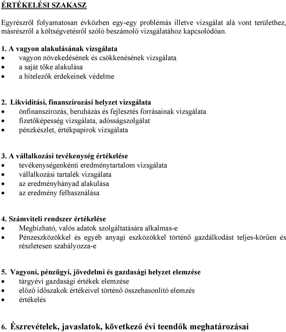 Likviditási, finanszírozási helyzet vizsgálata önfinanszírozás, beruházás és fejlesztés forrásainak vizsgálata fizetőképesség vizsgálata, adósságszolgálat pénzkészlet, értékpapírok vizsgálata 3.