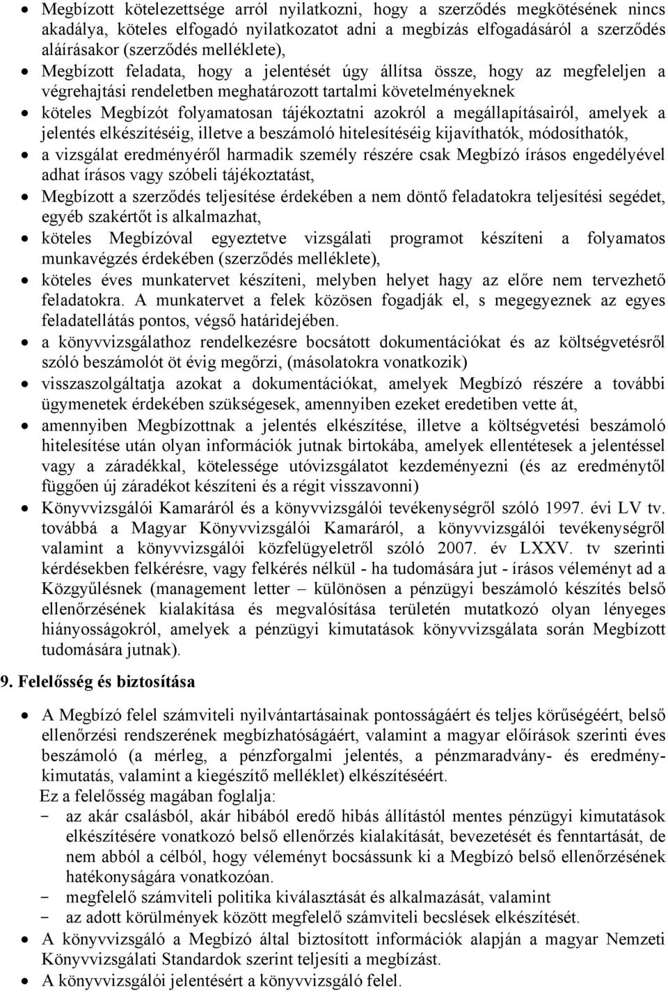 megállapításairól, amelyek a jelentés elkészítéséig, illetve a beszámoló hitelesítéséig kijavíthatók, módosíthatók, a vizsgálat eredményéről harmadik személy részére csak Megbízó írásos engedélyével