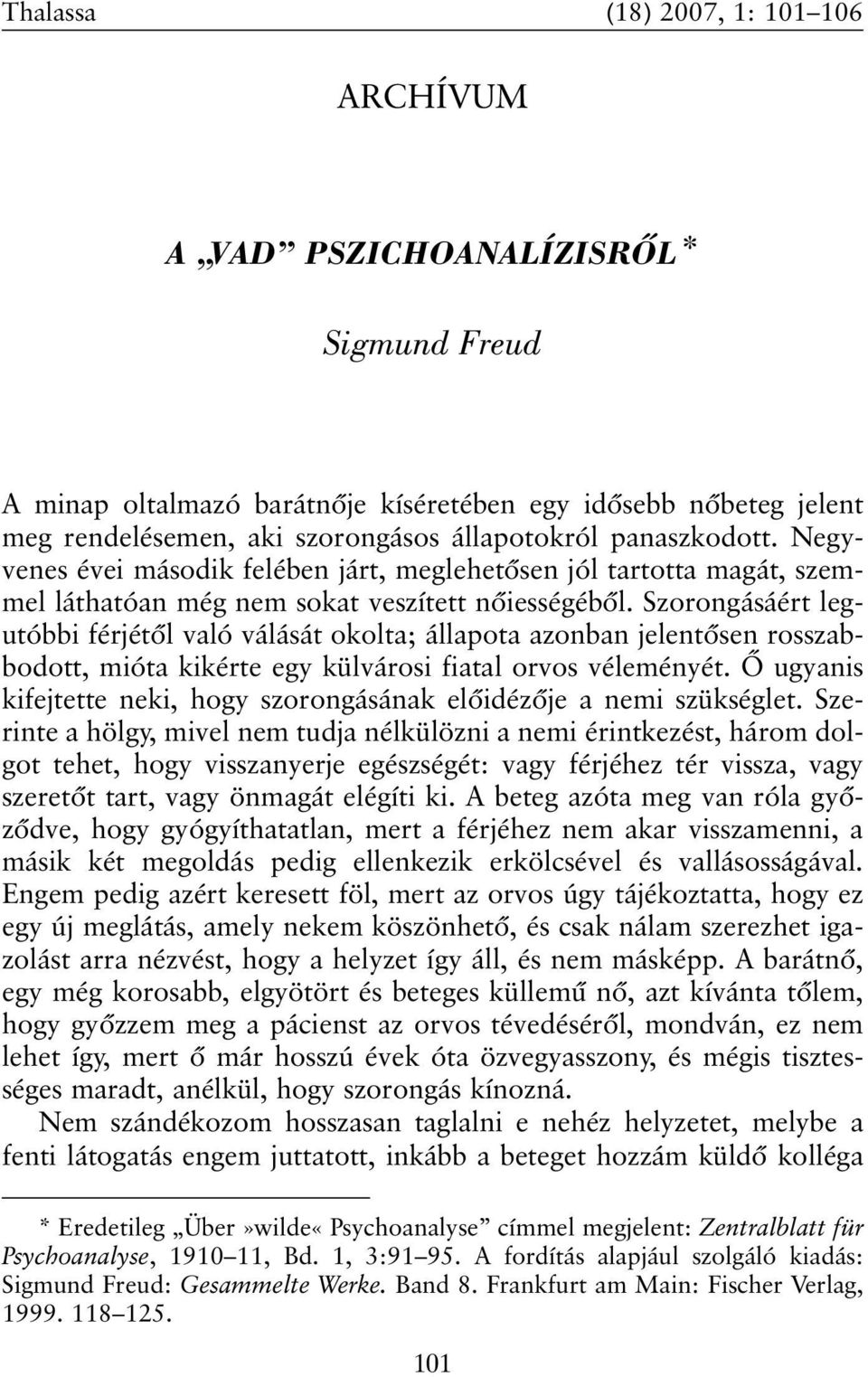 Szorongásáért legutóbbi férjétõl való válását okolta; állapota azonban jelentõsen rosszabbodott, mióta kikérte egy külvárosi fiatal orvos véleményét.