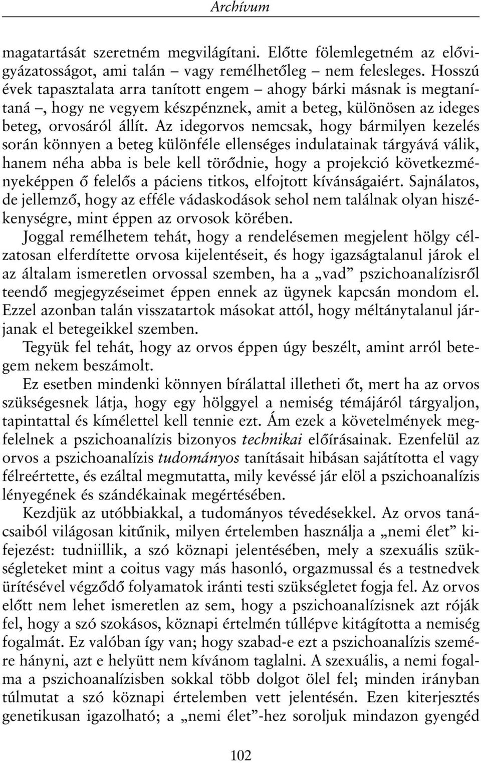 Az idegorvos nemcsak, hogy bármilyen kezelés során könnyen a beteg különféle ellenséges indulatainak tárgyává válik, hanem néha abba is bele kell törõdnie, hogy a projekció következményeképpen õ