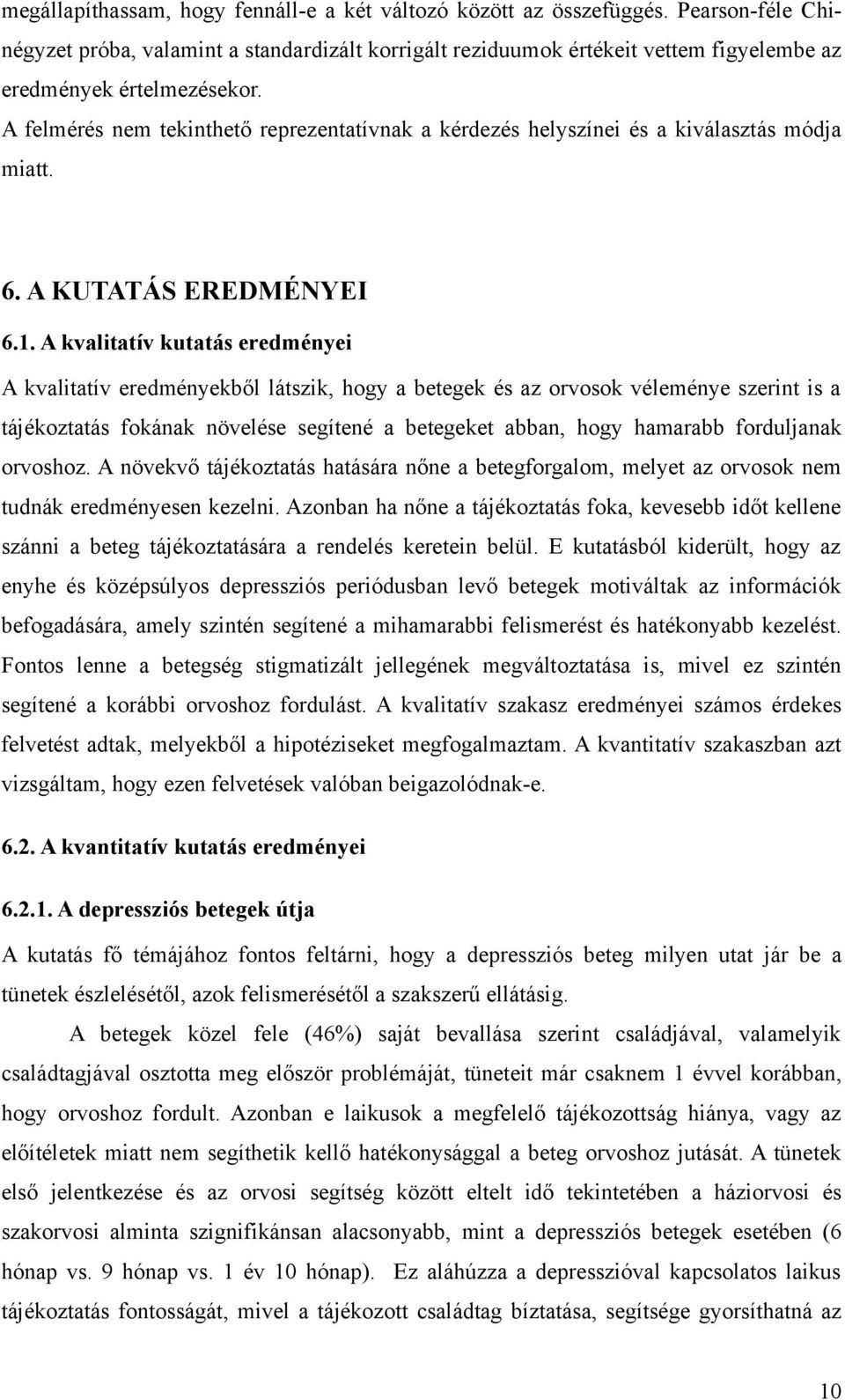 A felmérés nem tekinthető reprezentatívnak a kérdezés helyszínei és a kiválasztás módja miatt. 6. A KUTATÁS EREDMÉNYEI 6.1.