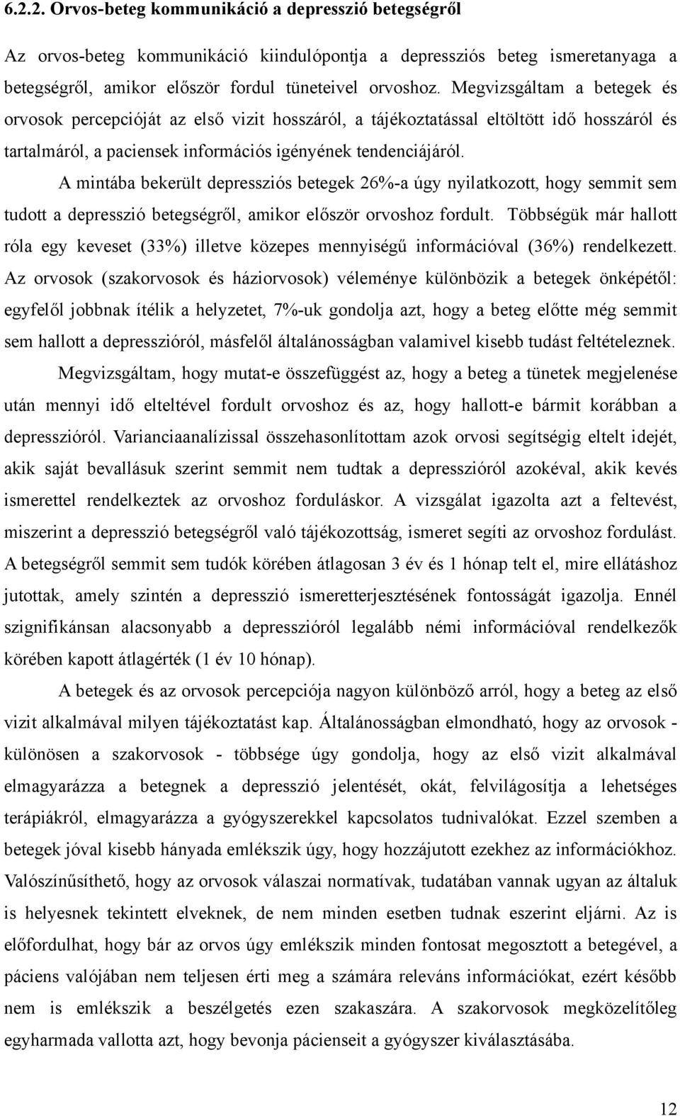 A mintába bekerült depressziós betegek 26%-a úgy nyilatkozott, hogy semmit sem tudott a depresszió betegségről, amikor először orvoshoz fordult.