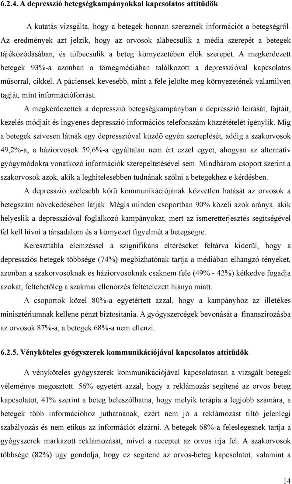 A megkérdezett betegek 93%-a azonban a tömegmédiában találkozott a depresszióval kapcsolatos műsorral, cikkel.