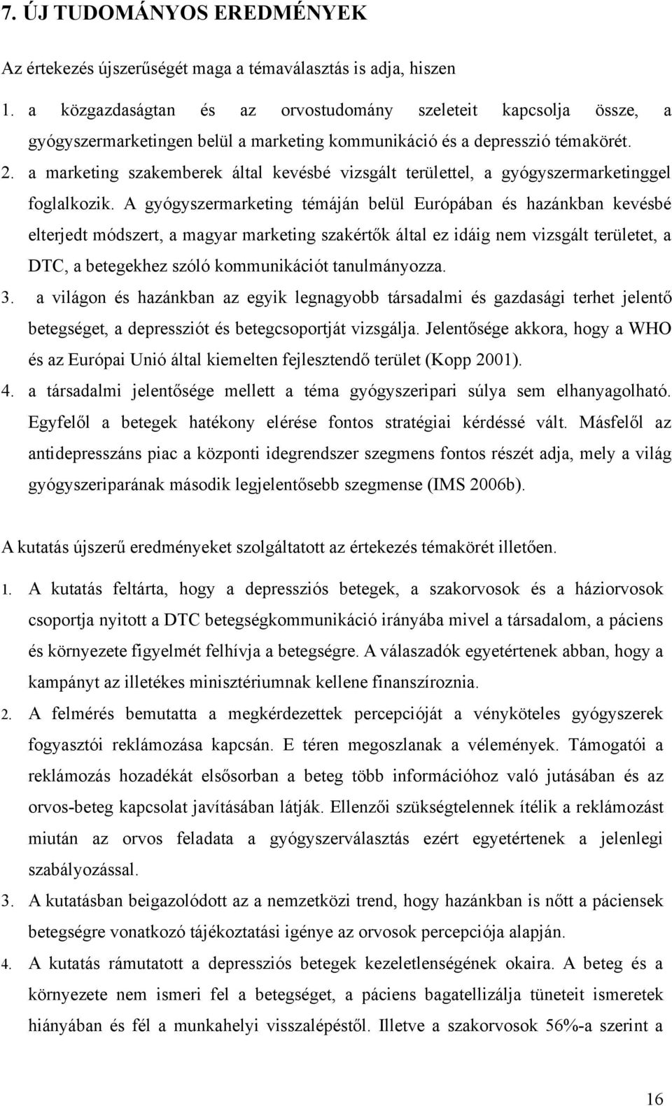 a marketing szakemberek által kevésbé vizsgált területtel, a gyógyszermarketinggel foglalkozik.