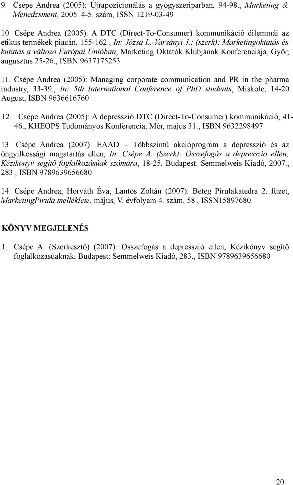 : (szerk): Marketingoktatás és kutatás a változó Európai Unióban, Marketing Oktatók Klubjának Konferenciája, Győr, augusztus 25-26., ISBN 9637175253 11.