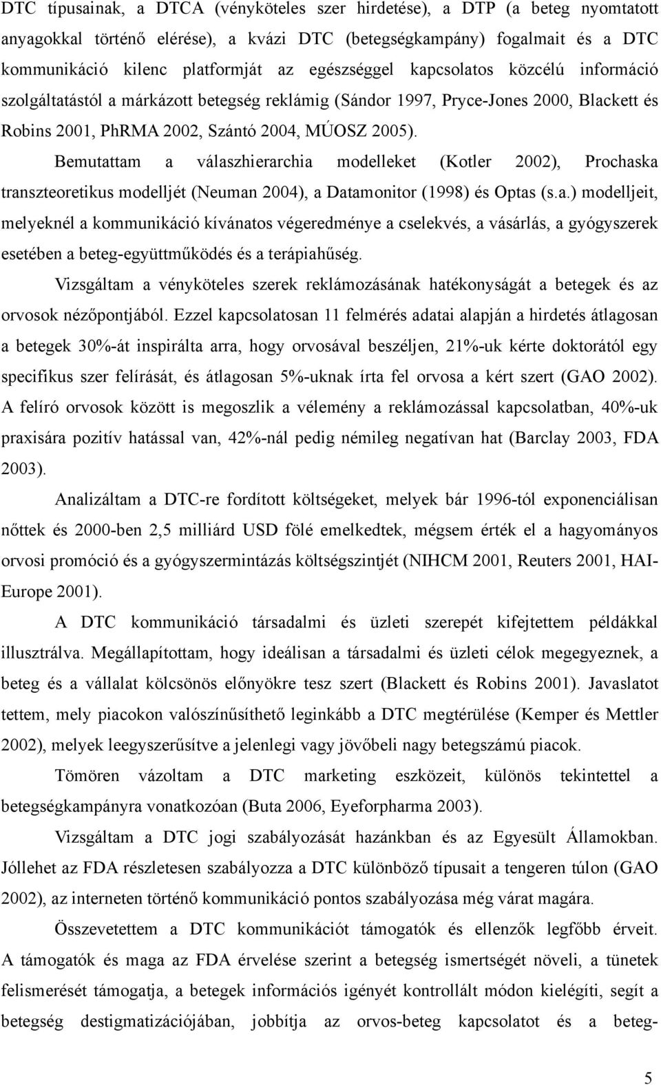 Bemutattam a válaszhierarchia modelleket (Kotler 2002), Prochaska transzteoretikus modelljét (Neuman 2004), a Datamonitor (1998) és Optas (s.a.) modelljeit, melyeknél a kommunikáció kívánatos végeredménye a cselekvés, a vásárlás, a gyógyszerek esetében a beteg-együttműködés és a terápiahűség.