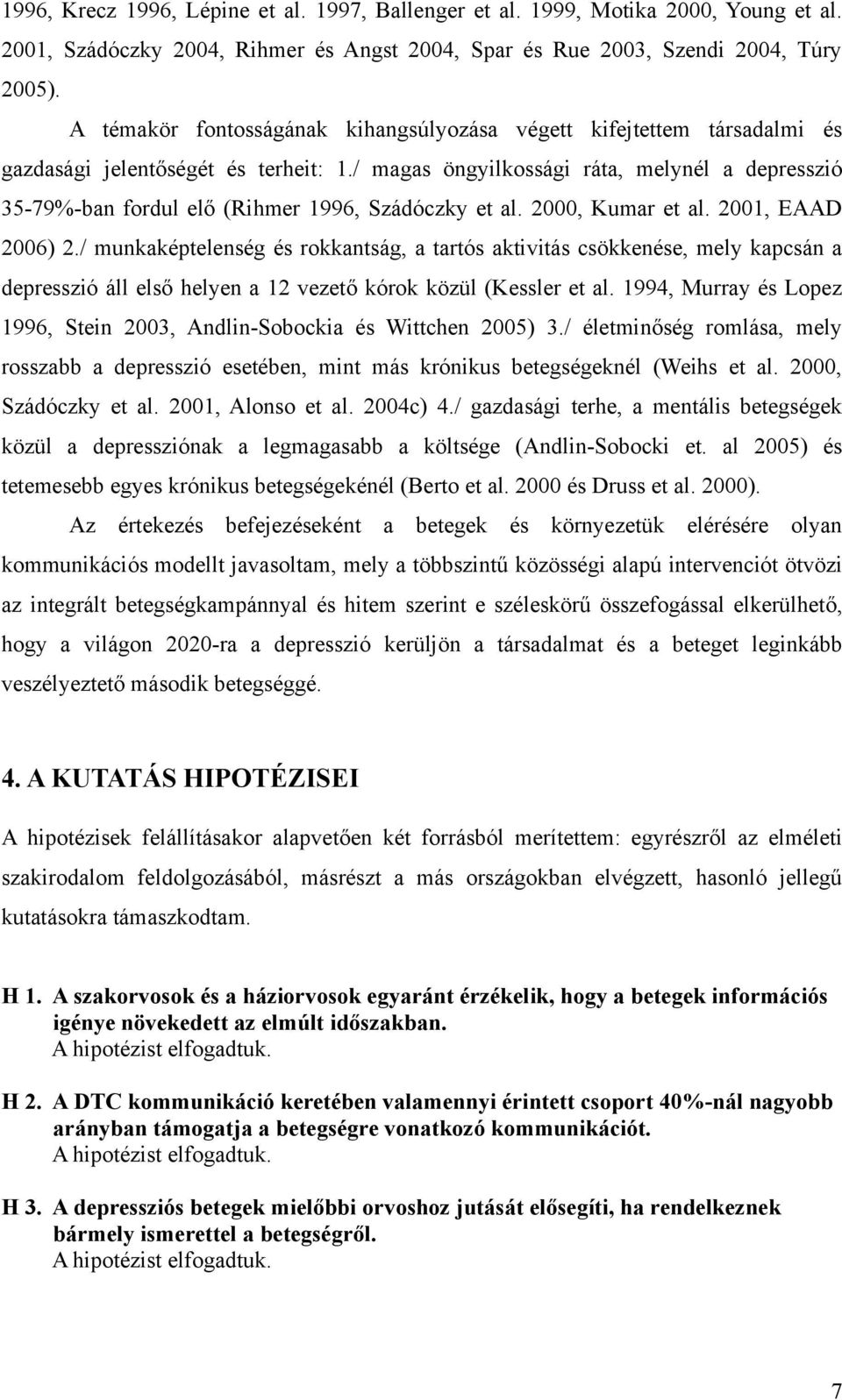 / magas öngyilkossági ráta, melynél a depresszió 35-79%-ban fordul elő (Rihmer 1996, Szádóczky et al. 2000, Kumar et al. 2001, EAAD 2006) 2.