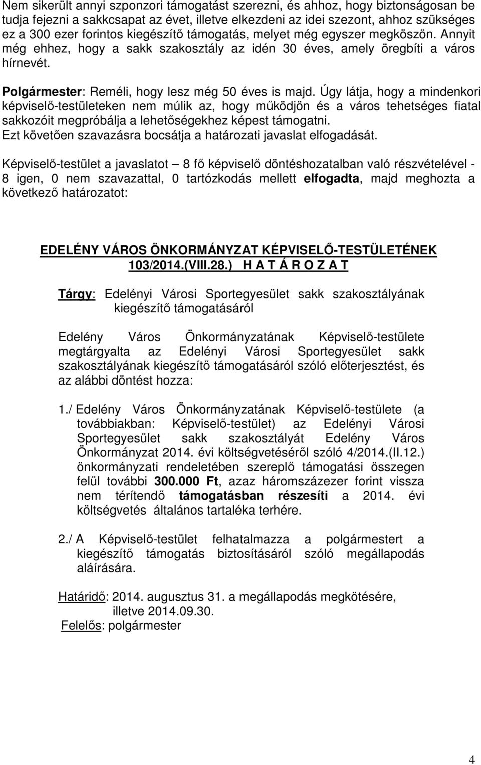 Úgy látja, hogy a mindenkori képviselő-testületeken nem múlik az, hogy működjön és a város tehetséges fiatal sakkozóit megpróbálja a lehetőségekhez képest támogatni.
