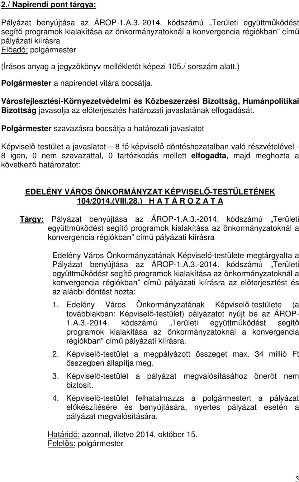 ) Polgármester a napirendet vitára bocsátja. Városfejlesztési-Környezetvédelmi és Közbeszerzési Bizottság, Humánpolitikai Bizottság javasolja az előterjesztés határozati javaslatának elfogadását.