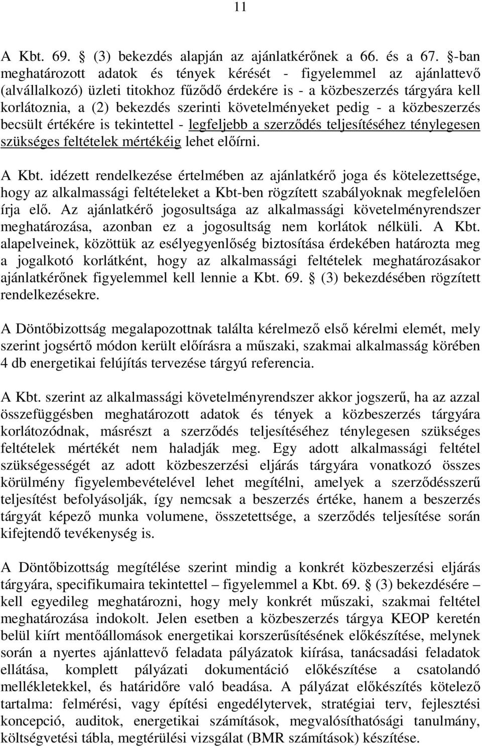 követelményeket pedig - a közbeszerzés becsült értékére is tekintettel - legfeljebb a szerzıdés teljesítéséhez ténylegesen szükséges feltételek mértékéig lehet elıírni. A Kbt.