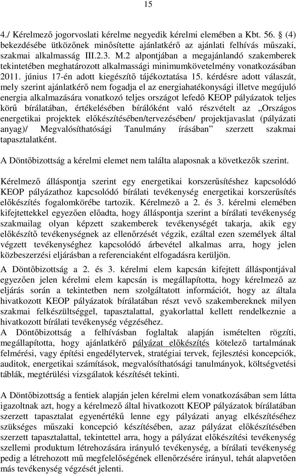 kérdésre adott válaszát, mely szerint ajánlatkérı nem fogadja el az energiahatékonysági illetve megújuló energia alkalmazására vonatkozó teljes országot lefedı KEOP pályázatok teljes körő