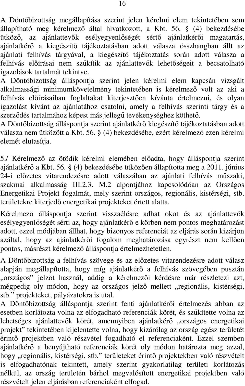 kiegészítı tájékoztatás során adott válasza a felhívás elıírásai nem szőkítik az ajánlattevık lehetıségeit a becsatolható igazolások tartalmát tekintve.