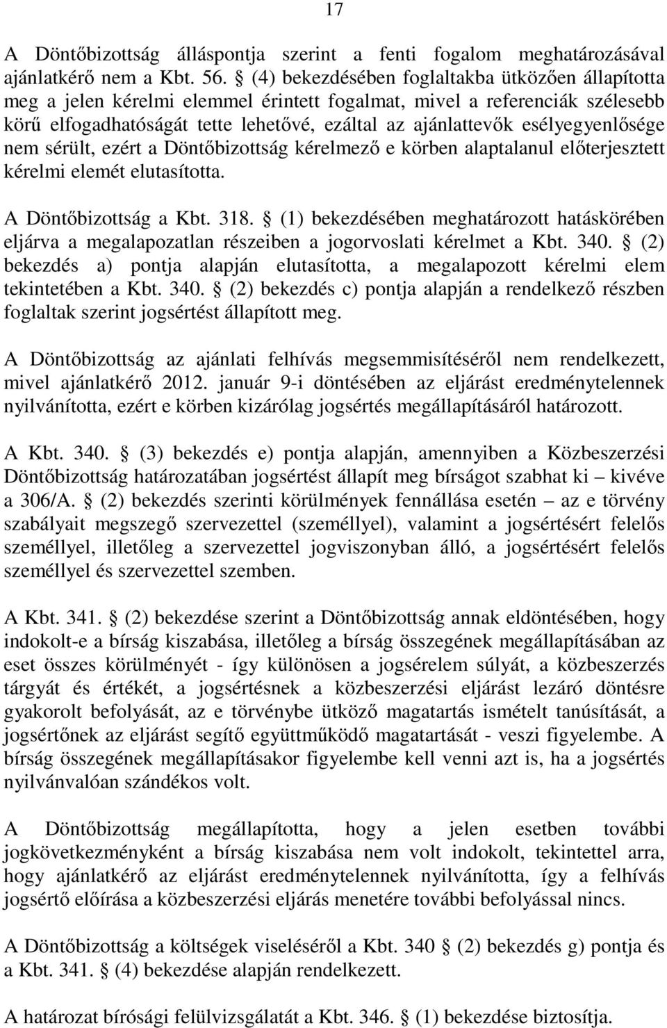 esélyegyenlısége nem sérült, ezért a Döntıbizottság kérelmezı e körben alaptalanul elıterjesztett kérelmi elemét elutasította. A Döntıbizottság a Kbt. 318.