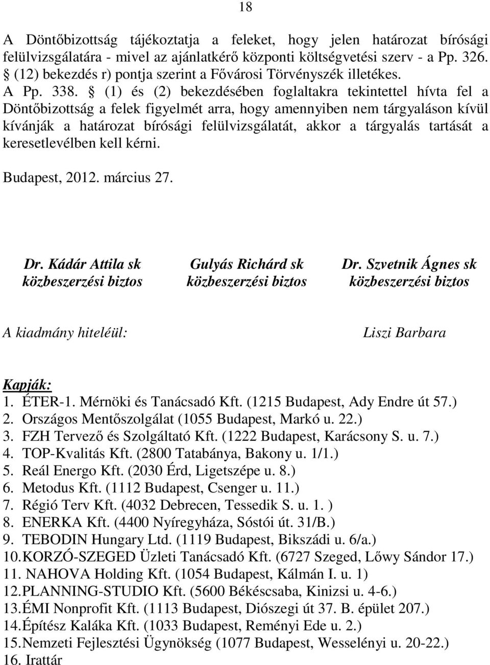 (1) és (2) bekezdésében foglaltakra tekintettel hívta fel a Döntıbizottság a felek figyelmét arra, hogy amennyiben nem tárgyaláson kívül kívánják a határozat bírósági felülvizsgálatát, akkor a