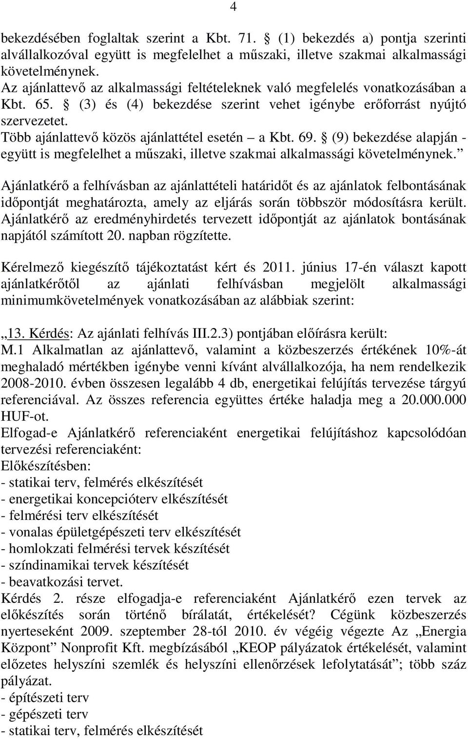 Több ajánlattevı közös ajánlattétel esetén a Kbt. 69. (9) bekezdése alapján - együtt is megfelelhet a mőszaki, illetve szakmai alkalmassági követelménynek.