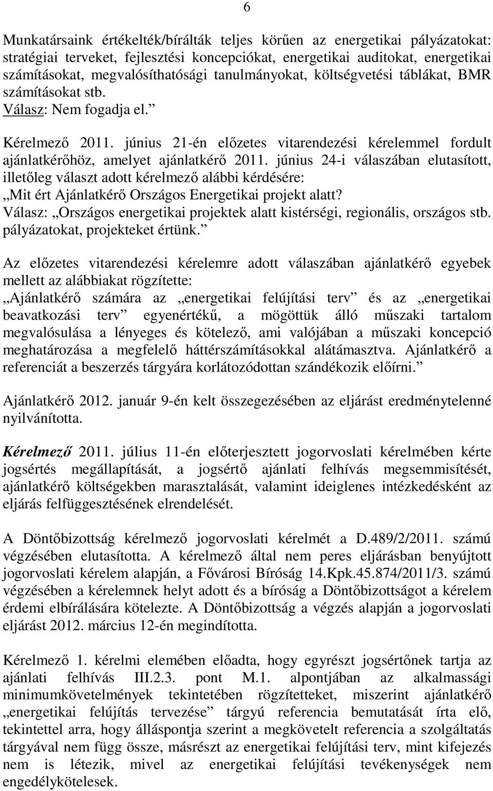 június 24-i válaszában elutasított, illetıleg választ adott kérelmezı alábbi kérdésére: Mit ért Ajánlatkérı Országos Energetikai projekt alatt?