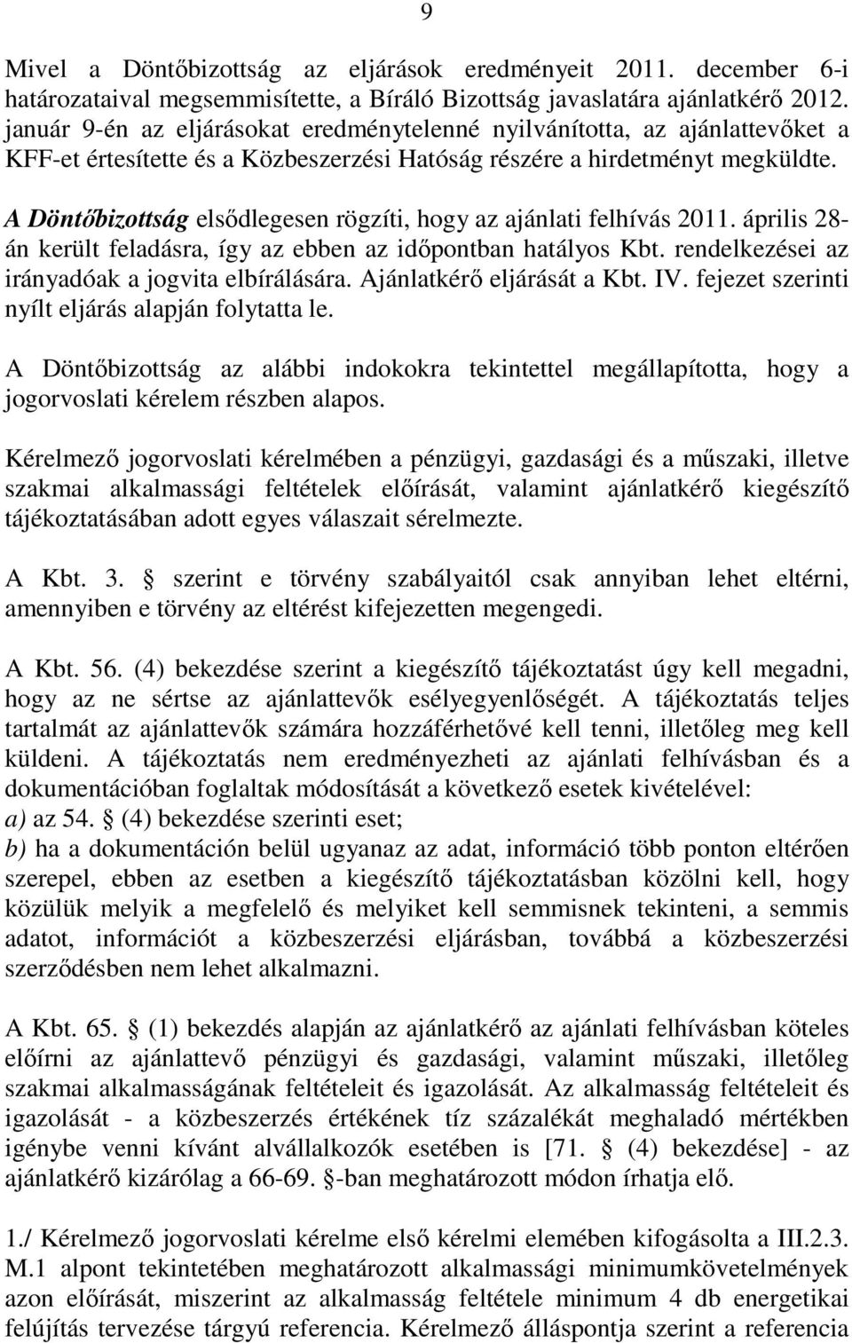 A Döntıbizottság elsıdlegesen rögzíti, hogy az ajánlati felhívás 2011. április 28- án került feladásra, így az ebben az idıpontban hatályos Kbt. rendelkezései az irányadóak a jogvita elbírálására.