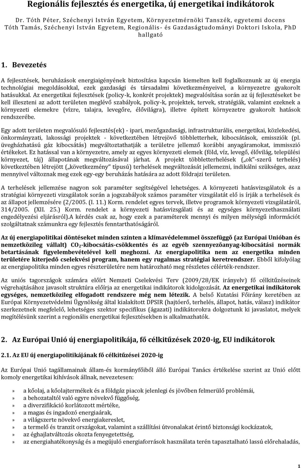 Bevezetés A fejlesztések, beruházások energiaigényének biztosítása kapcsán kiemelten kell foglalkoznunk az új energia technológiai megoldásokkal, ezek gazdasági és társadalmi következményeivel, a