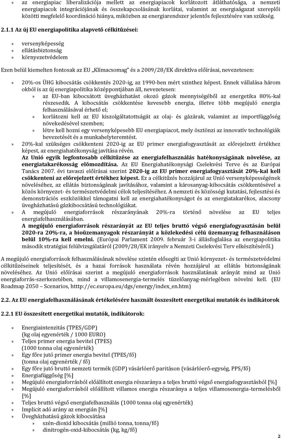 1 Az új EU energiapolitika alapvető célkitűzései:» versenyképesség» ellátásbiztonság» környezetvédelem Ezen belül kiemelten fontosak az EU Klímacsomag és a 2009/28/EK direktíva előírásai,