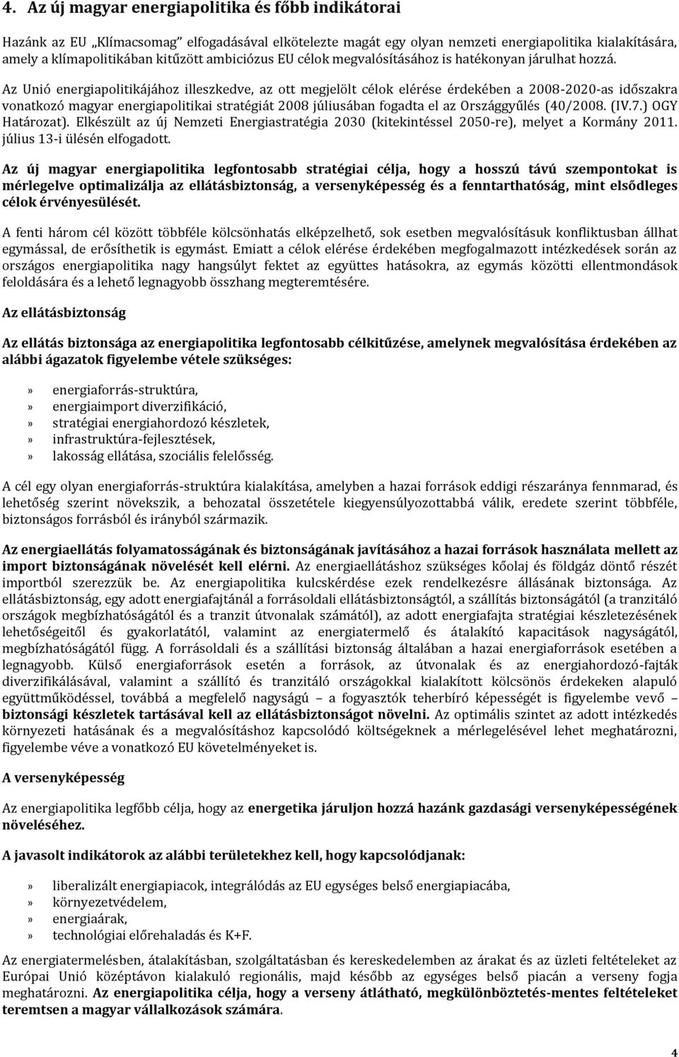 Az Unió energiapolitikájához illeszkedve, az ott megjelölt célok elérése érdekében a 2008-2020-as időszakra vonatkozó magyar energiapolitikai stratégiát 2008 júliusában fogadta el az Országgyűlés