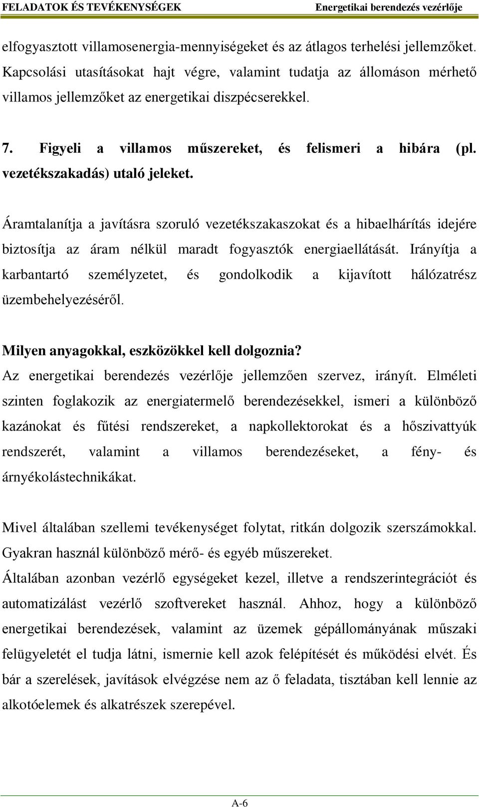 vezetékszakadás) utaló jeleket. Áramtalanítja a javításra szoruló vezetékszakaszokat és a hibaelhárítás idejére biztosítja az áram nélkül maradt fogyasztók energiaellátását.