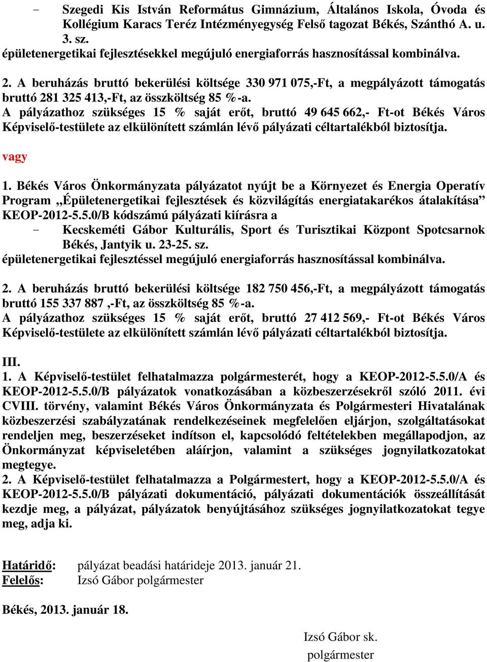 A beruházás bruttó bekerülési költsége 330 971 075,-Ft, a megpályázott támogatás bruttó 281 325 413,-Ft, az összköltség 85 %-a.