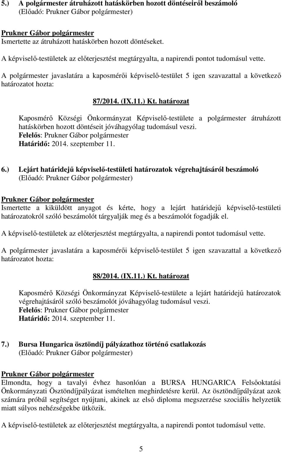 ) Lejárt határidejő képviselı-testületi határozatok végrehajtásáról beszámoló Ismertette a kiküldött anyagot és kérte, hogy a lejárt határidejő képviselı-testületi határozatokról szóló beszámolót