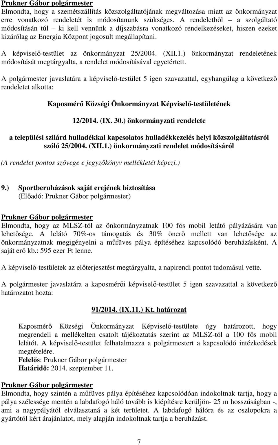 A képviselı-testület az önkormányzat 25/2004. (XII.1.) önkormányzat rendeletének módosítását megtárgyalta, a rendelet módosításával egyetértett.
