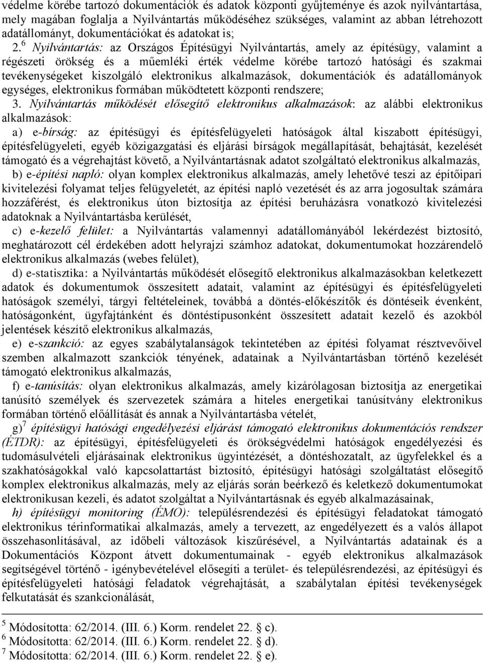 6 Nyilvántartás: az Országos Építésügyi Nyilvántartás, amely az építésügy, valamint a régészeti örökség és a műemléki érték védelme körébe tartozó hatósági és szakmai tevékenységeket kiszolgáló