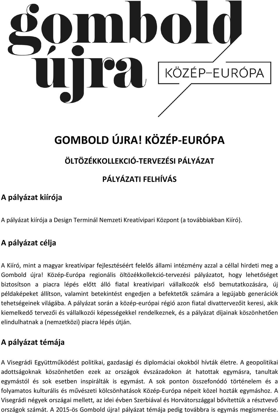 Közép-Európa regionális öltözékkollekció-tervezési pályázatot, hogy lehetőséget biztosítson a piacra lépés előtt álló fiatal kreatívipari vállalkozók első bemutatkozására, új példaképeket állítson,