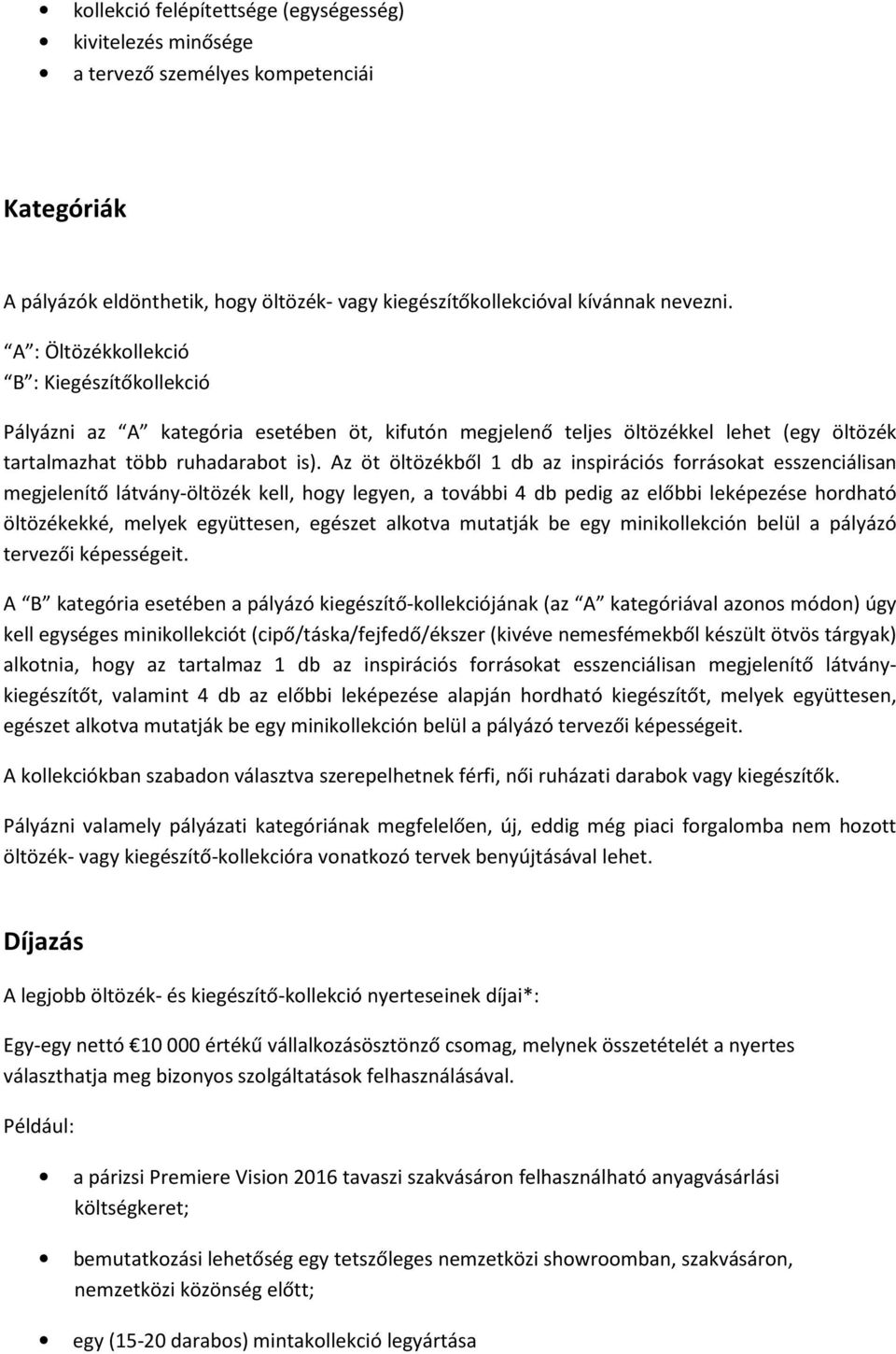 Az öt öltözékből 1 db az inspirációs forrásokat esszenciálisan megjelenítő látvány-öltözék kell, hogy legyen, a további 4 db pedig az előbbi leképezése hordható öltözékekké, melyek együttesen,