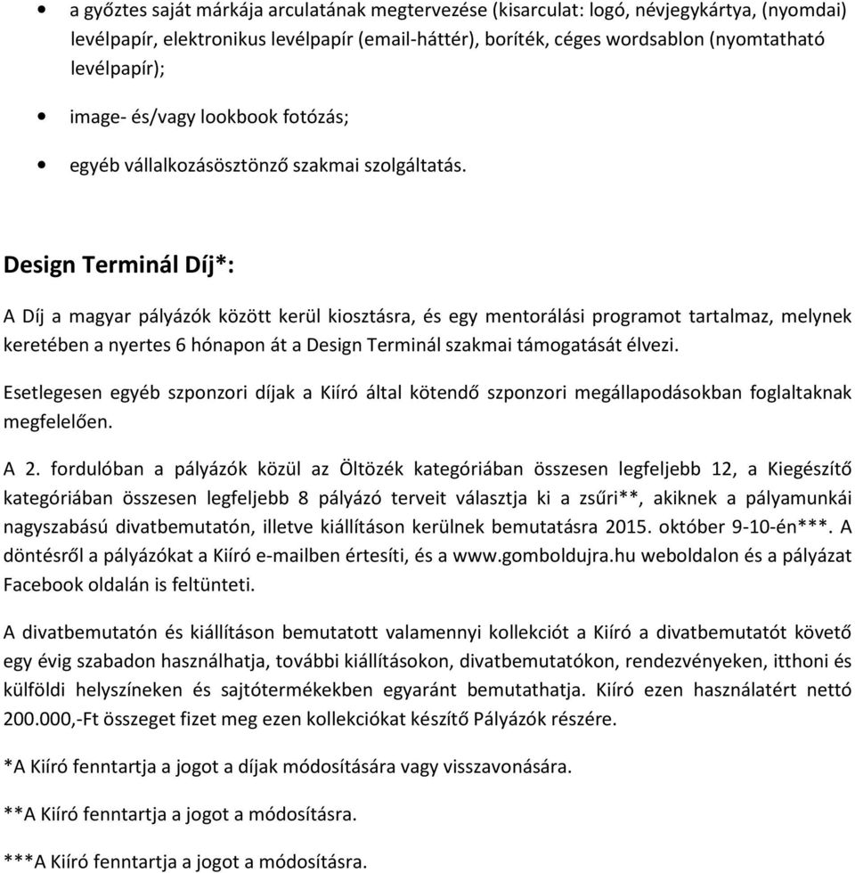 Design Terminál Díj*: A Díj a magyar pályázók között kerül kiosztásra, és egy mentorálási programot tartalmaz, melynek keretében a nyertes 6 hónapon át a Design Terminál szakmai támogatását élvezi.