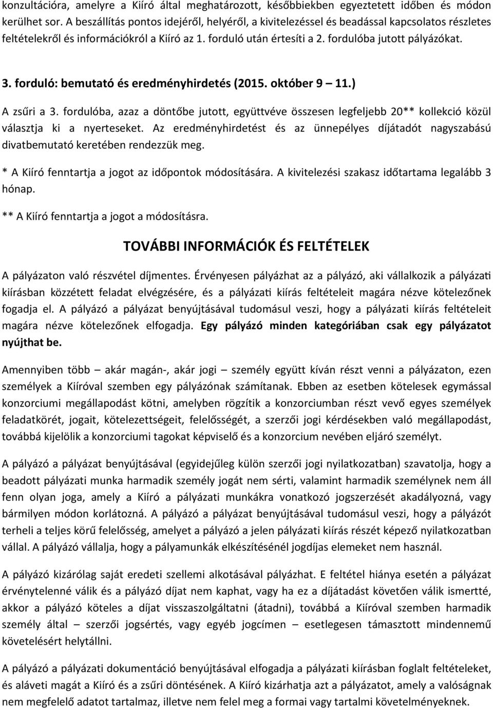 forduló: bemutató és eredményhirdetés (2015. október 9 11.) A zsűri a 3. fordulóba, azaz a döntőbe jutott, együttvéve összesen legfeljebb 20** kollekció közül választja ki a nyerteseket.