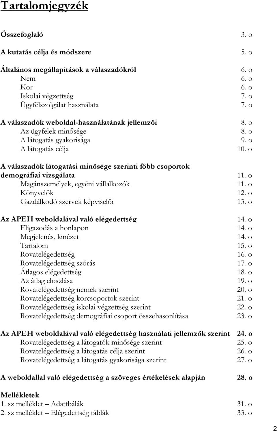 szervek képviselői Az APEH weboldalával való ség Eligazodás a honlapon Megjelenés, kinézet Tartalom Rovatség Rovatség szórás Átlagos ség Az átlag eloszlása Rovatség nemek szerint Rovatség