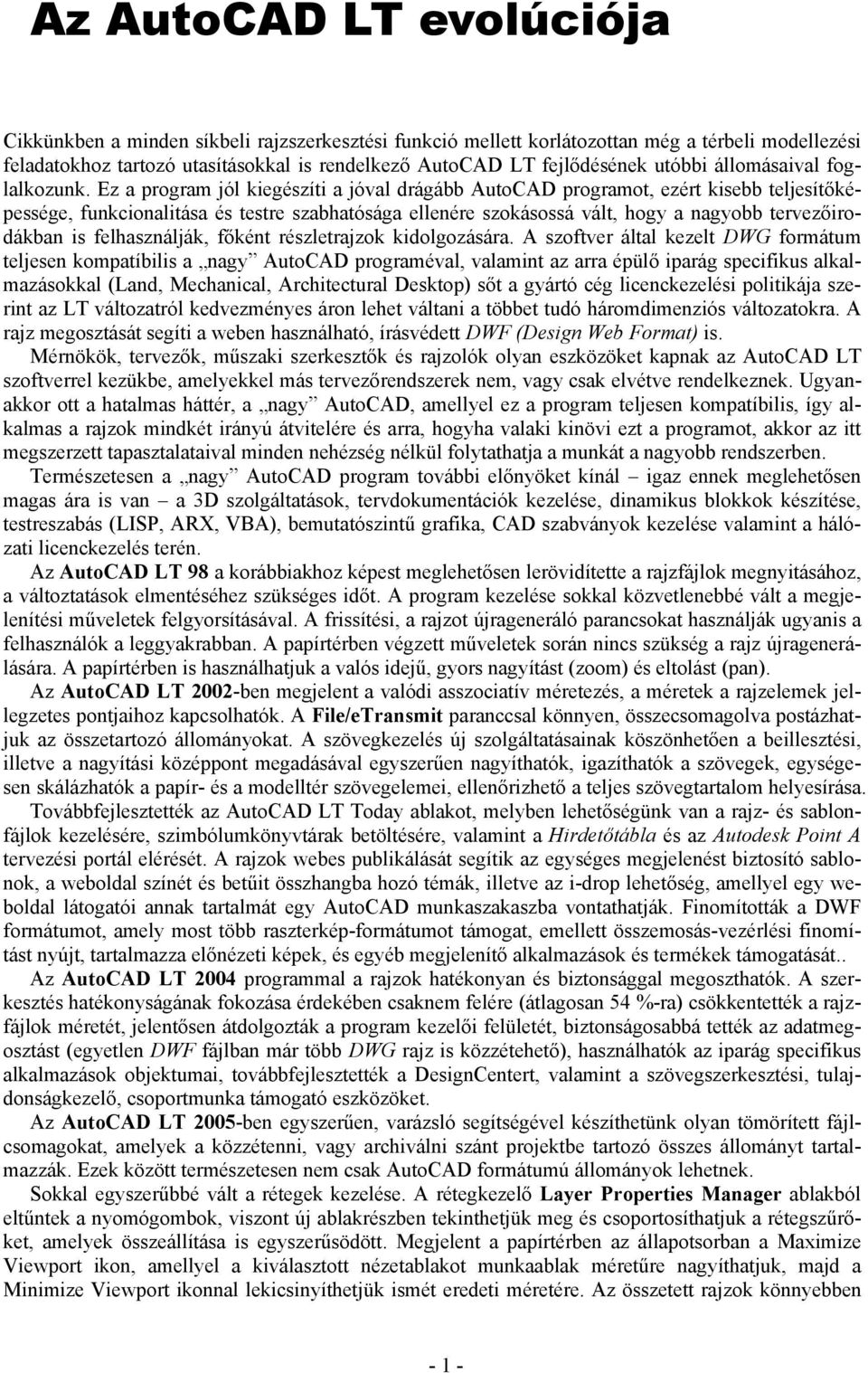 Ez a program jól kiegészíti a jóval drágább AutoCAD programot, ezért kisebb teljesítőképessége, funkcionalitása és testre szabhatósága ellenére szokásossá vált, hogy a nagyobb tervezőirodákban is