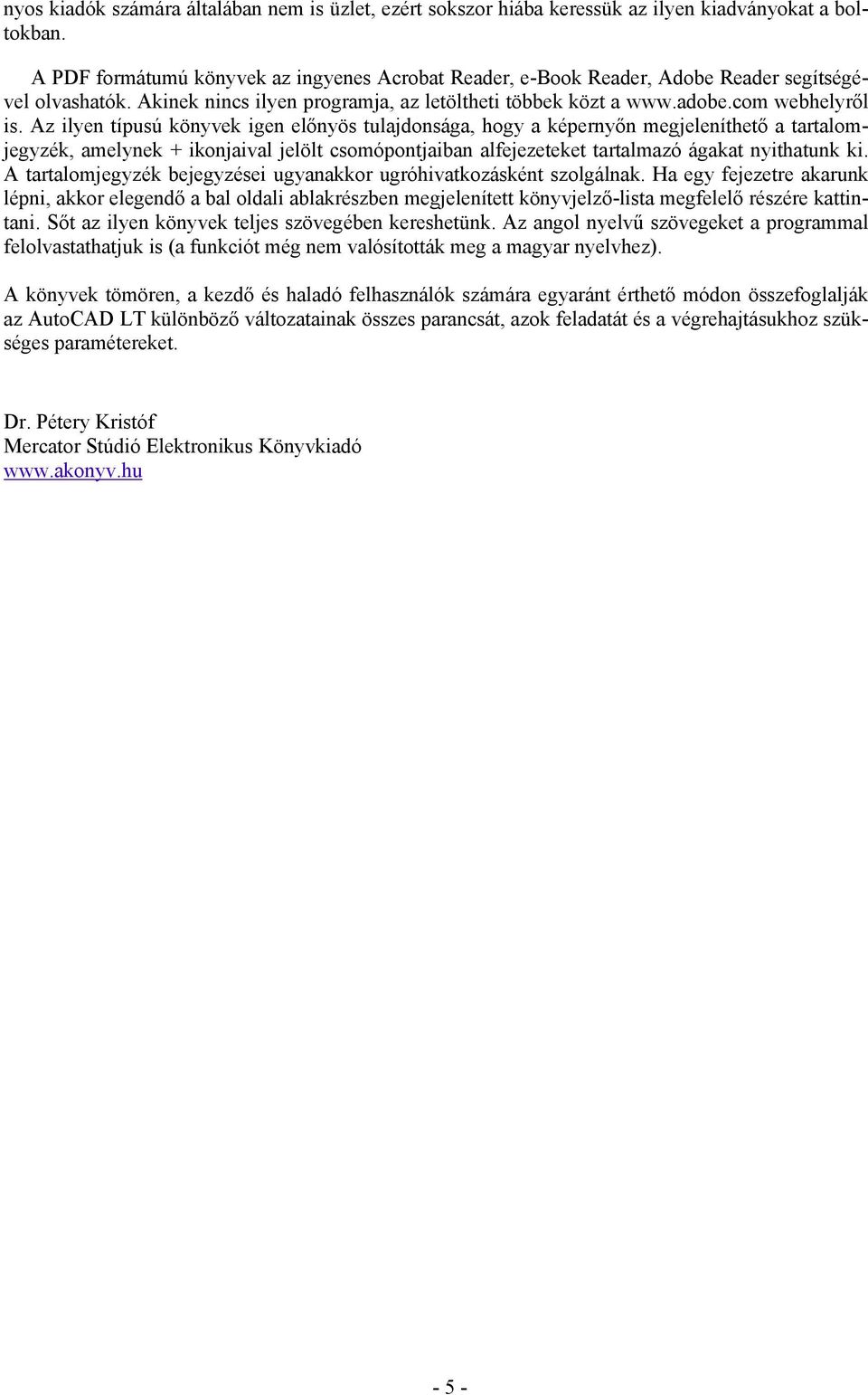 Az ilyen típusú könyvek igen előnyös tulajdonsága, hogy a képernyőn megjeleníthető a tartalomjegyzék, amelynek + ikonjaival jelölt csomópontjaiban alfejezeteket tartalmazó ágakat nyithatunk ki.