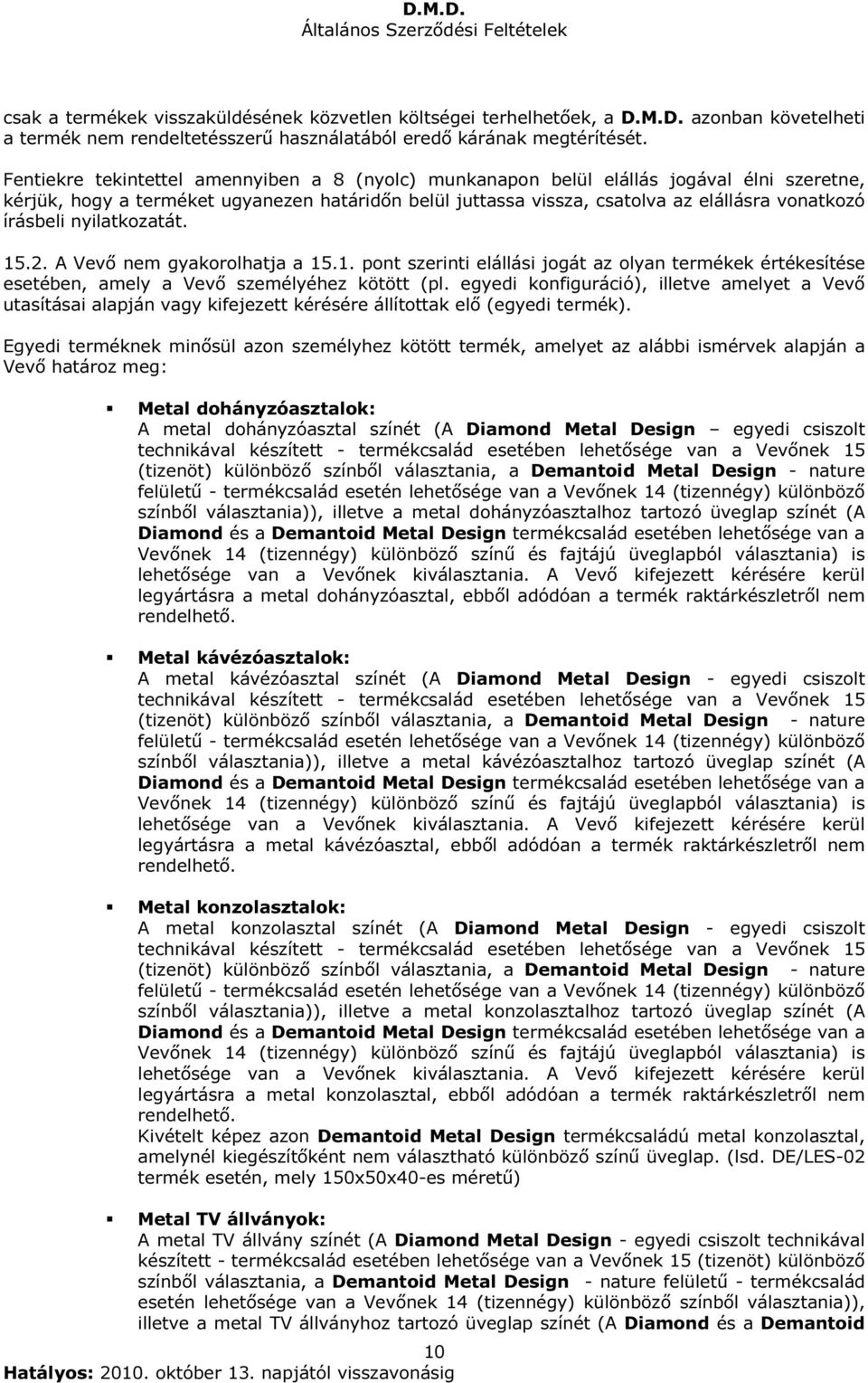 írásbeli nyilatkozatát. 15.2. A Vevő nem gyakorolhatja a 15.1. pont szerinti elállási jogát az olyan termékek értékesítése esetében, amely a Vevő személyéhez kötött (pl.