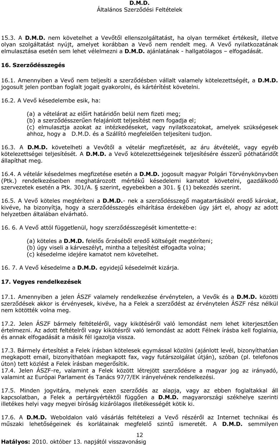 . Szerződésszegés 16.1. Amennyiben a Vevő nem teljesíti a szerződésben vállalt valamely kötelezettségét, a D.M.D. jogosult jelen pontban foglalt jogait gyakorolni, és kártérítést követelni. 16.2.