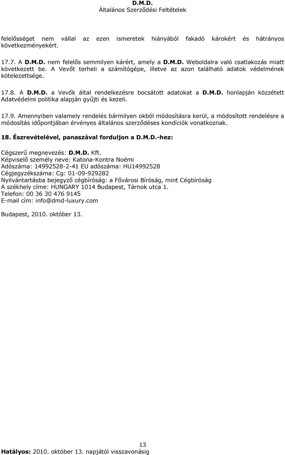 17.9. Amennyiben valamely rendelés bármilyen okból módosításra kerül, a módosított rendelésre a módosítás időpontjában érvényes általános szerződéses kondíciók vonatkoznak. 18.