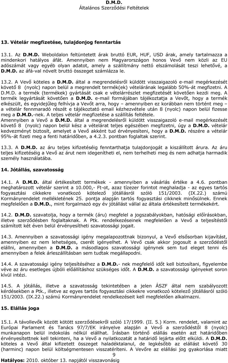 13.2. A Vevő köteles a D.M.D. által a megrendelésről küldött visszaigazoló e-mail megérkezését követő 8 (nyolc) napon belül a megrendelt termék(ek) vételárának legalább 50%-át megfizetni. A D.M.D. a termék (termékek) gyártását csak e vételárrészlet megfizetését követően kezdi meg.