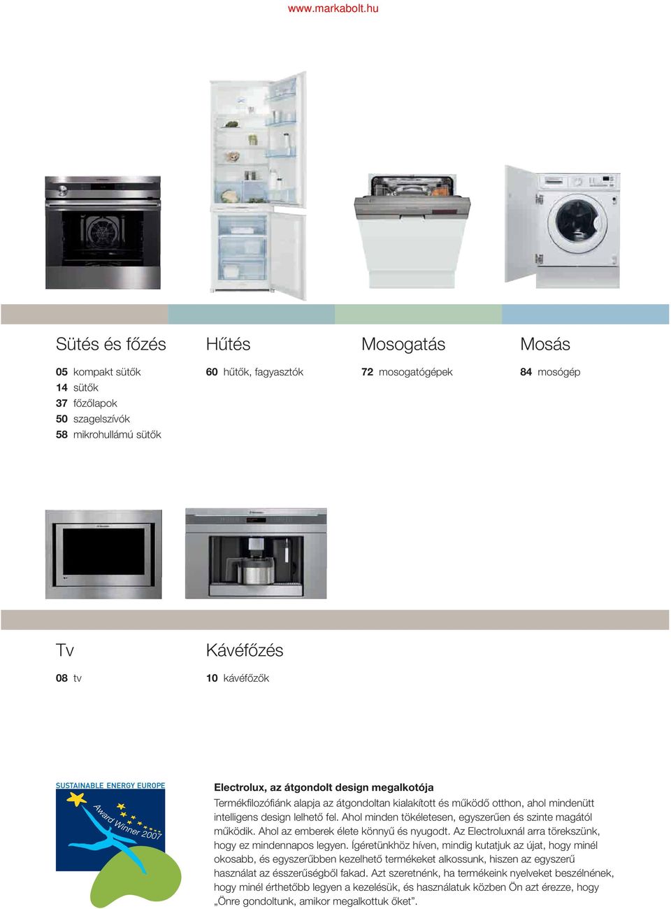 Ahol minden tökéletesen, egyszerűen és szinte magától működik. Ahol az emberek élete könnyű és nyugodt. Az Electroluxnál arra törekszünk, hogy ez mindennapos legyen.